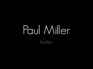 Paul Miller
Portfolio
 