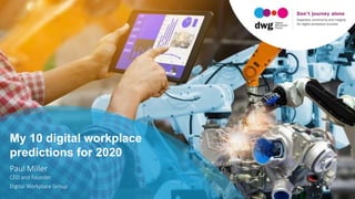 My 10 digital workplace
predictions for 2020
Paul Miller
CEO and Founder
Digital Workplace Group
 