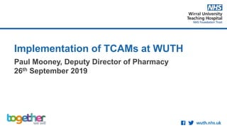 Implementation of TCAMs at WUTH
Paul Mooney, Deputy Director of Pharmacy
26th September 2019
 