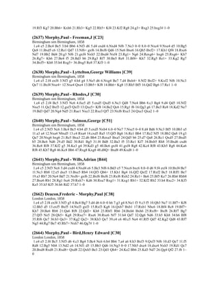 19.Rf3 Kg7 20.Bh6+ Kxh6 21.Rh3+ Kg5 22.Rh5+ Kf4 23.Kf2 Rg8 24.g3+ Rxg3 25.hxg3# 1–0
(2637) Morphy,Paul - Freeman,J [C23]
Birmingham sim Birmingham, 1858
1.e4 e5 2.Bc4 Bc5 3.b4 Bb6 4.Nf3 d6 5.d4 exd4 6.Nxd4 Nf6 7.Nc3 0–0 8.0–0 Nxe4 9.Nxe4 d5 10.Bg5
Qe8 11.Bxd5 c6 12.Re1 Qd7 13.Nf6+ gxf6 14.Bxf6 Qd6 15.Ne6 Bxe6 16.Qh5 Bxf2+ 17.Kh1 Qf4 18.Rxe6
Nd7 19.Bb2 Bd4 20.g3 Nf6 21.gxf4 Nxh5 22.Bxd4 Nxf4 23.Rg1+ Ng6 24.Rexg6+ hxg6 25.Rxg6+ Kh7
26.Rg7+ Kh6 27.Be4 f5 28.Bd3 b6 29.Rg3 Rf7 30.Be5 Re8 31.Bf4+ Kh7 32.Rg5 Re1+ 33.Kg2 Rg7
34.Bxf5+ Kh8 35.h4 Rxg5+ 36.Bxg5 Re8 37.Kf3 1–0
(2638) Morphy,Paul - Lyttelton,George Williams [C39]
Birmingham sim Birmingham, 1858
1.e4 e5 2.f4 exf4 3.Nf3 g5 4.h4 g4 5.Ne5 d6 6.Nxg4 Be7 7.d4 Bxh4+ 8.Nf2 Bxf2+ 9.Kxf2 Nf6 10.Nc3
Qe7 11.Bxf4 Nxe4+ 12.Nxe4 Qxe4 13.Bb5+ Kf8 14.Bh6+ Kg8 15.Rh5 Bf5 16.Qd2 Bg6 17.Re1 1–0
(2639) Morphy,Paul - Rhodes,J [C30]
Birmingham sim Birmingham, 1858
1.e4 e5 2.f4 Bc5 3.Nf3 Nc6 4.fxe5 d5 5.exd5 Qxd5 6.Nc3 Qd8 7.Ne4 Bb6 8.c3 Bg4 9.d4 Qd5 10.Nf2
Nxe5 11.Qe2 Bxf3 12.gxf3 Qxf3 13.Qxe5+ Kf8 14.Be2 Qc6 15.Rg1 f6 16.Qg3 g6 17.Be3 Re8 18.Kd2 Ne7
19.Bd3 Qd7 20.Ng4 Nd5 21.Rae1 Nxe3 22.Rxe3 Qf7 23.Nxf6 Rxe3 24.Qxe3 Qxa2 1–0
(2640) Morphy,Paul - Salmon,George [C51]
Birmingham sim Birmingham, 1858
1.e4 e5 2.Nf3 Nc6 3.Bc4 Bc5 4.b4 d5 5.exd5 Nxb4 6.0–0 Ne7 7.Nxe5 0–0 8.d4 Bd6 9.Nc3 Bf5 10.Bb3 a5
11.a3 a4 12.Nxa4 Nbxd5 13.c4 Rxa4 14.cxd5 Ra5 15.Qf3 Bg6 16.Re1 Bb4 17.Re2 Nf5 18.Bb2 Qa8 19.g3
Qa7 20.Nxg6 hxg6 21.Re5 Bxa3 22.d6 Bb4 23.Rexa5 Bxa5 24.Qd5 b6 25.d7 Qa8 26.Rc1 Qxd5 27.Bxd5
b5 28.Bc6 Nd6 29.d5 Bd2 30.Rd1 Bg5 31.f4 Bd8 32.Ba3 f5 33.Re1 Kf7 34.Bxb5 Rh8 35.Bxd6 cxd6
36.Re8 Rf8 37.Kf2 g5 38.Ke3 g4 39.Kd3 g5 40.Bc6 gxf4 41.gxf4 Rg8 42.Kc4 Rf8 43.Kb5 Rg8 44.Ka6
Rf8 45.Kb7 Rg8 46.Kc8 Bb6 47.Rxg8 Kxg8 48.d8Q+ Bxd8 49.Kxd8 1–0
(2641) Morphy,Paul - Wills,Adrian [B44]
Birmingham sim Birmingham, 1858
1.e4 c5 2.Nf3 Nc6 3.d4 cxd4 4.Nxd4 e6 5.Be3 Nf6 6.Bd3 e5 7.Nxc6 bxc6 8.0–0 d6 9.f4 exf4 10.Bxf4 Be7
11.Nc3 Rb8 12.e5 dxe5 13.Bxe5 Rb4 14.Qf3 Qb6+ 15.Kh1 Bg4 16.Qf2 Qxf2 17.Rxf2 Bc5 18.Rff1 Be7
19.a3 Rb7 20.Ne4 Bd7 21.Nxf6+ gxf6 22.Bxf6 Bxf6 23.Rxf6 Rxb2 24.Re1+ Be6 25.Bf5 Ke7 26.Rh6 Rhb8
27.Bxe6 Rb1 28.Rg1 fxe6 29.Rxh7+ Kd6 30.Rxa7 Rxg1+ 31.Kxg1 Rb1+ 32.Kf2 Rb2 33.h4 Rxc2+ 34.Kf3
Ke5 35.h5 Kf5 36.h6 Rd2 37.h7 1–0
(2662) Deacon,Frederic - Morphy,Paul [C38]
London London, 1858
1.e4 e5 2.f4 exf4 3.Nf3 g5 4.Bc4 Bg7 5.d4 d6 6.0–0 h6 7.g3 g4 8.Ne1 f3 9.c3 f5 10.Qb3 Ne7 11.Bf7+ Kf8
12.Bh5 d5 13.exf5 Bxf5 14.Nxf3 gxf3 15.Rxf3 Kg8 16.Qxb7 Bxb1 17.Rxb1 Nbc6 18.Bf4 Rc8 19.Bf7+
Kh7 20.Be6 Rb8 21.Qa6 Rf8 22.Qd3+ Kh8 23.Rbf1 Rb6 24.Bxh6 Bxh6 25.Rxf8+ Bxf8 26.Rf7 Bg7
27.Qf3 Ne5 28.Qh5+ Kg8 29.Rxe7+ Rxe6 30.Rxe6 Nf7 31.h4 Qd7 32.Qg6 Nd6 33.h5 Kh8 34.h6 Bf8
35.Rf6 Qe7 36.b3 Qe3+ 37.Kg2 Qe2+ 38.Kh3 Qe7 39.c4 c6 40.c5 Ne4 41.Rf5 Qd7 42.Kg2 Qd8 43.Rf7
Ng5 44.Rg7 Be7 45.Rh7+ Nxh7 46.Qg7# 1–0
(2664) Morphy,Paul - Bird,Henry Edward [C30]
London London, 1858
1.e4 e5 2.f4 Bc5 3.Nf3 d6 4.c3 Bg4 5.Bc4 Nc6 6.b4 Bb6 7.a4 a6 8.h3 Bxf3 9.Qxf3 Nf6 10.d3 Qe7 11.f5
Rd8 12.Bg5 Nb8 13.Nd2 c6 14.Nf1 d5 15.Bb3 Qd6 16.Ng3 0–0 17.Nh5 dxe4 18.dxe4 Nxh5 19.Rd1 Qc7
20.Bxd8 Rxd8 21.Rxd8+ Qxd8 22.Qxh5 Be3 23.Qd1 Qh4+ 24.Ke2 Bb6 25.Kd3 Nd7 26.Qg4 Qf2 27.f6 1–
0
 