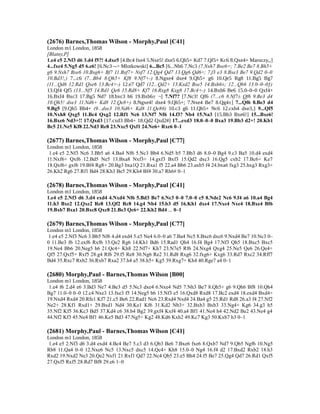 (2676) Barnes,Thomas Wilson - Morphy,Paul [C41]
London m1 London, 1858
[Blatny,P]
1.e4 e5 2.Nf3 d6 3.d4 f5?! 4.dxe5 [4.Bc4 fxe4 5.Nxe5! dxe5 6.Qh5+ Kd7 7.Qf5+ Kc6 8.Qxe4+ Maroczy,‚]
4...fxe4 5.Ng5 d5 6.e6! [6.Nc3 --> Mlotkowski] 6...Bc5 [6...Nh6 7.Nc3 (7.Nxh7 Bxe6=; 7.Be2 Be7 8.Bh5+
g6 9.Nxh7 Bxe6 10.Bxg6+ Bf7 11.Bxf7+ Nxf7 12.Qg4 Qd7 13.Qg6 Qd6÷; 7.f3 e3 8.Bxe3 Be7 9.Qd2 0–0
10.Bd3!‚) 7...c6 (7...Bb4 8.Qh5+ Kf8 9.Nf7+-) 8.Ngxe4 dxe4 9.Qh5+ g6 10.Qe5 Rg8 11.Bg5 Bg7
(11...Qd6 12.Rd1 Qxe6 13.Bc4+-) 12.e7 Qd7 (12...Qd2+ 13.Kxd2 Bxe5 14.Bxh6±; 12...Qb6 13.0–0–0ƒ)
13.Qf4 Qf5 (13...Nf5 14.Rd1 Qe6 15.Rd8+ Kf7 16.Rxg8 Kxg8 17.Bc4+-) 14.Bxh6 Be6 15.0–0–0 Qxf4+
16.Bxf4 Bxc3 17.Bg5 Nd7 18.bxc3 h6 19.Bxh6± ¬] 7.Nf7? [7.Nc3! Qf6 (7...c6 8.Nf7± Qf6 9.Be3 d4
10.Qh5! dxe3 11.Nd6+ Kd8 12.Qe8+) 8.Ngxe4! dxe4 9.Qh5+; 7.Nxe4 Be7 8.Qg4±] 7...Qf6 8.Be3 d4
9.Bg5 [9.Qh5 Bb4+ (9...dxe3 10.Nd6+ Kd8 11.Qe8#) 10.c3 g6 11.Qb5+ Nc6 12.cxb4 dxe3‚] 9...Qf5
10.Nxh8 Qxg5 11.Bc4 Qxg2 12.Rf1 Nc6 13.Nf7 Nf6 14.f3? Nb4 15.Na3 [15.Bb3 Bxe6!] 15...Bxe6!
16.Bxe6 Nd3+!! 17.Qxd3 [17.cxd3 Bb4+ 18.Qd2 Qxd2#] 17...exd3 18.0–0–0 Bxa3 19.Bb3 d2+! 20.Kb1
Bc5 21.Ne5 Kf8 22.Nd3 Re8 23.Nxc5 Qxf1 24.Ne6+ Rxe6 0–1
(2677) Barnes,Thomas Wilson - Morphy,Paul [C77]
London m1 London, 1858
1.e4 e5 2.Nf3 Nc6 3.Bb5 a6 4.Ba4 Nf6 5.Nc3 Bb4 6.Nd5 b5 7.Bb3 d6 8.0–0 Bg4 9.c3 Ba5 10.d4 exd4
11.Nxf6+ Qxf6 12.Bd5 Ne5 13.Bxa8 Nxf3+ 14.gxf3 Bxf3 15.Qd2 dxc3 16.Qg5 cxb2 17.Bc6+ Ke7
18.Qxf6+ gxf6 19.Bf4 Rg8+ 20.Bg3 bxa1Q 21.Rxa1 f5 22.a4 Bb6 23.axb5 f4 24.bxa6 fxg3 25.hxg3 Rxg3+
26.Kh2 Rg6 27.Rf1 Bd4 28.Kh3 Be5 29.Kh4 Bf4 30.a7 Rh6# 0–1
(2678) Barnes,Thomas Wilson - Morphy,Paul [C41]
London m1 London, 1858
1.e4 e5 2.Nf3 d6 3.d4 exd4 4.Nxd4 Nf6 5.Bd3 Be7 6.Nc3 0–0 7.0–0 c5 8.Nde2 Nc6 9.f4 a6 10.a4 Bg4
11.h3 Bxe2 12.Qxe2 Re8 13.Qf2 Rc8 14.g4 Nb4 15.b3 d5 16.Kh1 dxe4 17.Nxe4 Nxe4 18.Bxe4 Bf6
19.Bxb7 Bxa1 20.Bxc8 Qxc8 21.Be3 Qc6+ 22.Kh2 Bd4 ... 0–1
(2679) Barnes,Thomas Wilson - Morphy,Paul [C77]
London m1 London, 1858
1.e4 e5 2.Nf3 Nc6 3.Bb5 Nf6 4.d4 exd4 5.e5 Ne4 6.0–0 a6 7.Ba4 Nc5 8.Bxc6 dxc6 9.Nxd4 Be7 10.Nc3 0–
0 11.Be3 f6 12.exf6 Rxf6 13.Qe2 Rg6 14.Kh1 Bd6 15.Rad1 Qh4 16.f4 Bg4 17.Nf3 Qh5 18.Bxc5 Bxc5
19.Ne4 Bb6 20.Neg5 h6 21.Qc4+ Kh8 22.Nf7+ Kh7 23.N7e5 Rf6 24.Nxg4 Qxg4 25.Ne5 Qe6 26.Qe4+
Qf5 27.Qxf5+ Rxf5 28.g4 Rf6 29.f5 Re8 30.Ng6 Re2 31.Rd8 Rxg6 32.fxg6+ Kxg6 33.Rd7 Rxc2 34.Rff7
Bd4 35.Rxc7 Rxb2 36.Rxb7 Rxa2 37.h4 a5 38.h5+ Kg5 39.Rxg7+ Kh4 40.Rge7 a4 0–1
(2680) Morphy,Paul - Barnes,Thomas Wilson [B00]
London m1 London, 1858
1.e4 f6 2.d4 e6 3.Bd3 Ne7 4.Be3 d5 5.Nc3 dxe4 6.Nxe4 Nd5 7.Nh3 Be7 8.Qh5+ g6 9.Qh6 Bf8 10.Qh4
Bg7 11.0–0 0–0 12.c4 Nxe3 13.fxe3 f5 14.Neg5 h6 15.Nf3 e5 16.Qxd8 Rxd8 17.Bc2 exd4 18.exd4 Bxd4+
19.Nxd4 Rxd4 20.Rfe1 Kf7 21.c5 Be6 22.Rad1 Nc6 23.Rxd4 Nxd4 24.Ba4 g5 25.Rd1 Rd8 26.a3 f4 27.Nf2
Ne2+ 28.Kf1 Rxd1+ 29.Bxd1 Nd4 30.Ke1 Kf6 31.Kd2 Nb3+ 32.Bxb3 Bxb3 33.Ng4+ Kg6 34.g3 h5
35.Nf2 Kf5 36.Kc3 Bd5 37.Kd4 c6 38.b4 Bg2 39.gxf4 Kxf4 40.a4 Bf1 41.Ne4 h4 42.Nd2 Be2 43.Ne4 g4
44.Nf2 Kf3 45.Ne4 Bf1 46.Ke5 Bd3 47.Ng5+ Kg2 48.Kd6 Kxh2 49.Kc7 Kg3 50.Kxb7 h3 0–1
(2681) Morphy,Paul - Barnes,Thomas Wilson [C41]
London m1 London, 1858
1.e4 e5 2.Nf3 d6 3.d4 exd4 4.Bc4 Be7 5.c3 d3 6.Qb3 Be6 7.Bxe6 fxe6 8.Qxb7 Nd7 9.Qb5 Ngf6 10.Ng5
Rb8 11.Qa4 0–0 12.Nxe6 Nc5 13.Nxc5 dxc5 14.Qc4+ Kh8 15.0–0 Ng4 16.f4 d2 17.Bxd2 Rxb2 18.h3
Rxd2 19.Nxd2 Ne3 20.Qe2 Nxf1 21.Rxf1 Qd7 22.Nc4 Qb5 23.e5 Bh4 24.f5 Be7 25.Qg4 Qd7 26.Rd1 Qxf5
27.Qxf5 Rxf5 28.Rd7 Bf8 29.e6 1–0
 