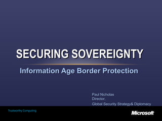 Information Age Border Protection SECURING SOVEREIGNTY  Paul Nicholas Director, Global Security Strategy& Diplomacy 