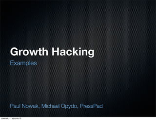 Growth Hacking
          Examples




          Paul Nowak, Michael Opydo, PressPad

czwartek, 17 stycznia 13
 