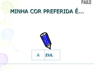 MINHA COR PREFERIDA É... ZUL A 