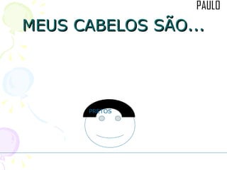 MEUS CABELOS SÃO... PRETOS 