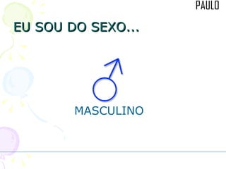 EU SOU DO SEXO... MASCULINO 