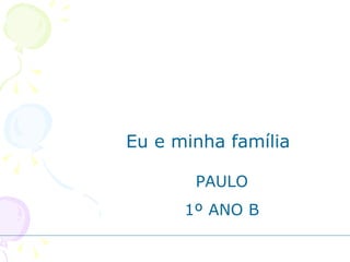 Eu e minha família PAULO 1º ANO B 