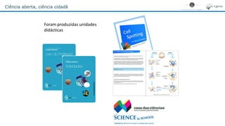Ciência aberta, ciência cidadã
Foram produzidas unidades
didácticas
 