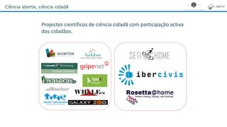 Ciência aberta, ciência cidadã
Projectos científicos de ciência cidadã com participação activa
dos cidadãos.
 