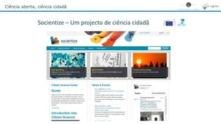 Ciência aberta, ciência cidadã
Socientize – Um projecto de ciência cidadã
 