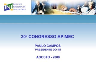 20º CONGRESSO APIMEC   PAULO CAMPOS  PRESIDENTE DO INI AGOSTO - 2008 
