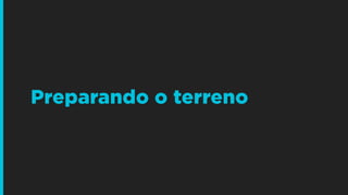 Preparando o terreno
 