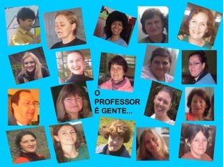 O PROFESSOR É GENTE... 