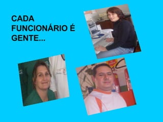 CADA FUNCIONÁRIO É GENTE... 
