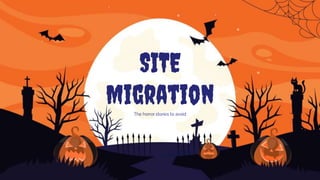 SITE
Migration
The horror stories to avoid
 