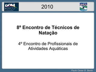 8º Encontro de Técnicos de Natação 4º Encontro de Profissionais de Atividades Aquáticas 2010 
