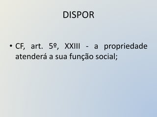 DISPOR
• CF, art. 5º, XXIII - a propriedade
atenderá a sua função social;
 