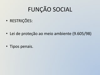 FUNÇÃO SOCIAL
• RESTRIÇÕES:
• Lei de proteção ao meio ambiente (9.605/98)
• Tipos penais.
 