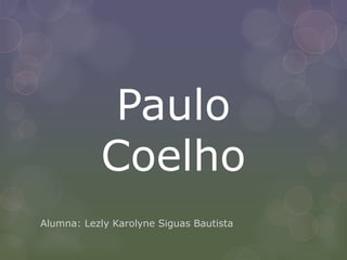 Paulo
           Coelho
Alumna: Lezly Karolyne Siguas Bautista
 