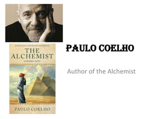 Paulo Coelho
Author of the Alchemist

 