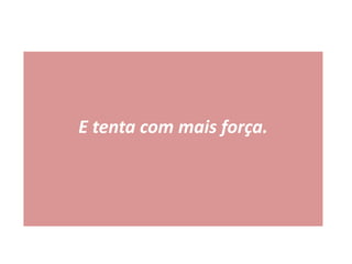 E tenta com mais força.
 