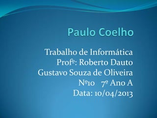 Trabalho de Informática
Profº: Roberto Dauto
Gustavo Souza de Oliveira
Nº10 7º Ano A
Data: 10/04/2013
 