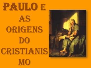 Paulo e
    as
 Origens
    do
Cristianis
    mo
 