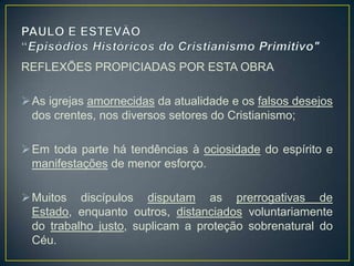 REFLEXÕES PROPICIADAS POR ESTA OBRA

 As igrejas amornecidas da atualidade e os falsos desejos
  dos crentes, nos diversos setores do Cristianismo;

 Em toda parte há tendências à ociosidade do espírito e
  manifestações de menor esforço.

 Muitos discípulos disputam as prerrogativas de
  Estado, enquanto outros, distanciados voluntariamente
  do trabalho justo, suplicam a proteção sobrenatural do
  Céu.
 
