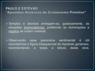  Templos e devotos entregam-se, gostosamente, às
  situações acomodatícias, preferindo as dominações e
  regalos de ordem material.

 Observando esse panorama sentimental é útil
  recordarmos a figura inesquecível do Apóstolo generoso,
  recomendando a todos a leitura desta obra.
 