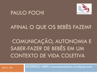 Rodrigo Merli PAULO FOCHI_AFINAL_O_QUE_FAZEM_OS_BEBÊS_2015.pdf