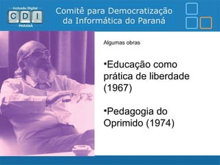 Algumas obras



•Educação como
prática de liberdade
(1967)

•Pedagogia do
Oprimido (1974)
 