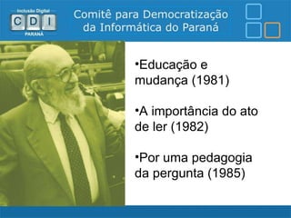 •Educação e
mudança (1981)

•A importância do ato
de ler (1982)

•Por uma pedagogia
da pergunta (1985)
 