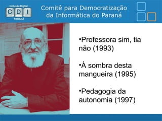•Professora sim, tia
não (1993)

•À sombra desta
mangueira (1995)

•Pedagogia da
autonomia (1997)
 