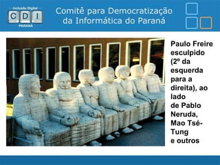 Paulo Freire
esculpido
(2º da
esquerda
para a
direita), ao
lado
de Pablo
Neruda,
Mao Tsé-
Tung
e outros
 