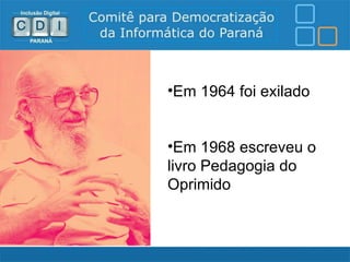 •Em 1964 foi exilado


•Em 1968 escreveu o
livro Pedagogia do
Oprimido
 