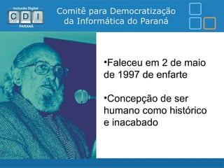 •Faleceu em 2 de maio
de 1997 de enfarte

•Concepção de ser
humano como histórico
e inacabado
 