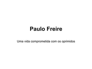 Paulo Freire Uma vida comprometida com os oprimidos 