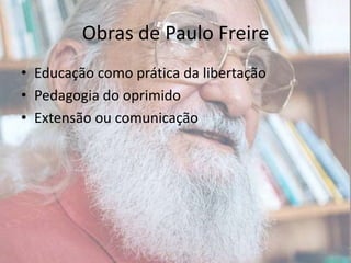 Obras de Paulo FreireEducação como prática da libertaçãoPedagogia do oprimidoExtensão ou comunicação