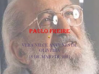 PAULO FREIRE VERA NILCE ANTUNES DE OLIVEIRA 18 DE MAIO DE 2011 