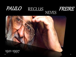 PAULO REGLUS
NEVES
FREIRE
1921-1997
 