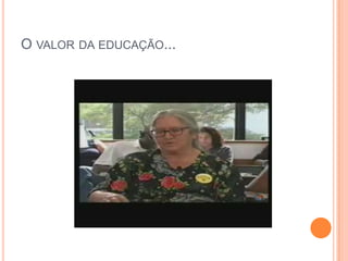 O VALOR DA EDUCAÇÃO...
 