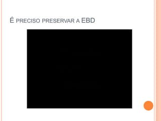 É PRECISO PRESERVAR A EBD
 