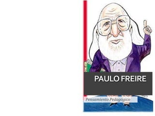 PAULOFREIRE
Pensamiento Pedagógico
 