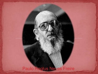 Paulo Reglus Neves Freire
 