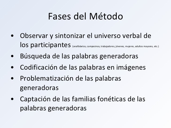 Fases del MÃ©todo <ul><li>Observar y sintonizar el universo verbal de los participantes  (analfabetos, campesinos, trabajad...