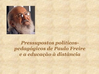 Pressupostos políticos-
pedagógicos de Paulo Freire
e a educação à distância
 
