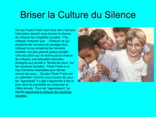 Briser la Culture du Silence
Ce que Paulo Freire veut nous dire c’est que
l’éducation devrait nous donner la chance
de cri...