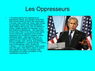 Les Oppresseurs
•

« Conditionned by the experience of
oppressing others, any situation other than
their former seems to t...