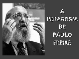 A PEDAGOGIA DE PAULO FREIRE 