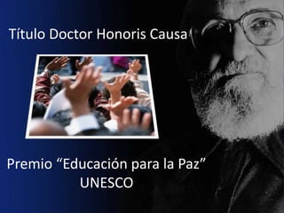 Título Doctor Honoris Causa




Premio “Educación para la Paz”
          UNESCO
 